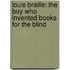 Louis Braille: The Boy Who Invented Books For The Blind