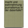 Macht Und Wahrnehmung - Journalismus In Der Datenfalle? by Christian Rell