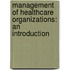 Management Of Healthcare Organizations: An Introduction