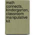 Math Connects, Kindergarten, Classroom Manipulative Kit