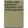 Medien Oder Parlament - Interaktion Und Einflussgrossen door Franziska Maresch