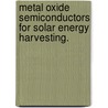 Metal Oxide Semiconductors For Solar Energy Harvesting. by Elijah James Thimsen