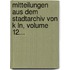 Mitteilungen Aus Dem Stadtarchiv Von K Ln, Volume 12...