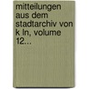 Mitteilungen Aus Dem Stadtarchiv Von K Ln, Volume 12... by Konstantin H. Hlbaum