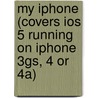My Iphone (Covers Ios 5 Running On Iphone 3Gs, 4 Or 4A) by Brad Miser