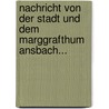 Nachricht Von Der Stadt Und Dem Marggrafthum Ansbach... door Jacob Friedrich Georgi