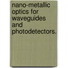 Nano-Metallic Optics For Waveguides And Photodetectors. by Sukru Ekin Kocabas