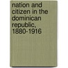 Nation And Citizen In The Dominican Republic, 1880-1916 door Teresita Martinez Vergne