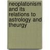 Neoplatonism And Its Relations To Astrology And Theurgy door Professor Lynn Thorndike