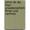 Nimm Dir Die Frau! Unwiderstehlich Flirten Und Verfhren door Thorsten Dahlbeck