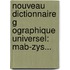 Nouveau Dictionnaire G Ographique Universel: Mab-Zys...