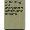On The Design And Deployment Of Wireless Mesh Networks. door Amit K. Vyas
