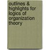 Outlines & Highlights For Logics Of Organization Theory