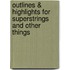 Outlines & Highlights For Superstrings And Other Things