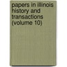 Papers In Illinois History And Transactions (Volume 10) by State Illinois State Historical Library