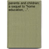 Parents And Children: A Sequel To "Home Education, ..". door Charlotte Maria Mason