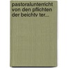 Pastoralunterricht Von Den Pflichten Der Beichtv Ter... door Vital M. Sl