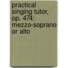 Practical Singing Tutor, Op. 474: Mezzo-Soprano Or Alto door Franz Abt