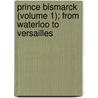 Prince Bismarck (Volume 1); From Waterloo To Versailles by Charles Lowe