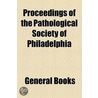 Proceedings Of The Pathological Society Of Philadelphia door Pathological Society of Philadelphia