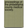 Proceedings Of The Philadelphia County Medical Society. by Philadelphia County Medical Society