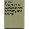 Public Sculpture Of Warwickshire, Coventry And Solihull door George T. Noszlopy
