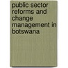 Public Sector Reforms And Change Management In Botswana door Bashi Mothusi