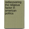Rediscovering The Religious Factor In American Politics door Lyman A. Kellstedt