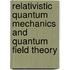 Relativistic Quantum Mechanics And Quantum Field Theory
