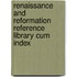 Renaissance and Reformation Reference Library Cum Index