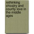 Rethinking Chivalry And Courtly Love In The Middle Ages