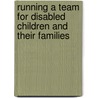 Running A Team For Disabled Children And Their Families door Martin F. Robards