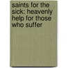 Saints For The Sick: Heavenly Help For Those Who Suffer door Joan Carroll Cruz