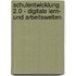 Schulentwicklung 2.0 - Digitale Lern- und Arbeitswelten