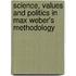 Science, Values And Politics In Max Weber's Methodology