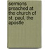 Sermons Preached At The Church Of St. Paul, The Apostle
