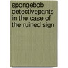 Spongebob Detectivepants in the Case of the Ruined Sign door Maggie Testa