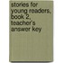Stories For Young Readers, Book 2, Teacher's Answer Key