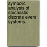 Symbolic Analysis Of Stochastic Discrete Event Systems. by Mikhail Bernadsky