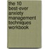 The 10 Best-Ever Anxiety Management Techniques Workbook