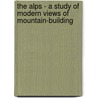The Alps - A Study Of Modern Views Of Mountain-Building door P.G.H. Boswell