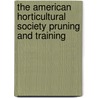 The American Horticultural Society Pruning and Training door Inc. Dorling Kindersley