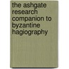 The Ashgate Research Companion To Byzantine Hagiography by Stephanos Efthymiadis