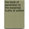 The Book Of Ascension To The Essential Truths Of Sufism door Ahmad ibn 'Ajiba