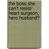 The Boss She Can't Resist/ Heart Surgeon, Hero Husband? door Susan Carlisle