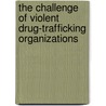 The Challenge of Violent Drug-Trafficking Organizations by Colin P. Clarke