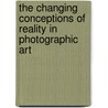The Changing Conceptions Of Reality In Photographic Art by May-Ling Chang