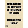 The Church In The Cherubim; Or, The Glory Of The Saints door James Gosset-Tanner