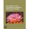 The Church In The Wilderness; Sermons Preached In Frome door Thomas George Rooke