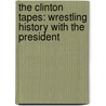 The Clinton Tapes: Wrestling History With The President by Taylor Branch